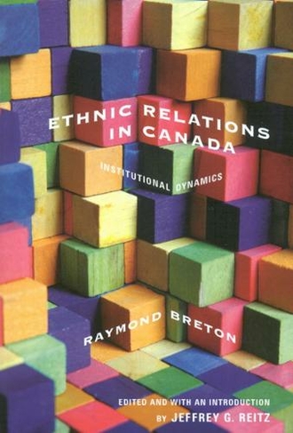 Ethnic Relations in Canada: Volume 219 Institutional Dynamics (McGill-Queen's Studies in Ethnic History)