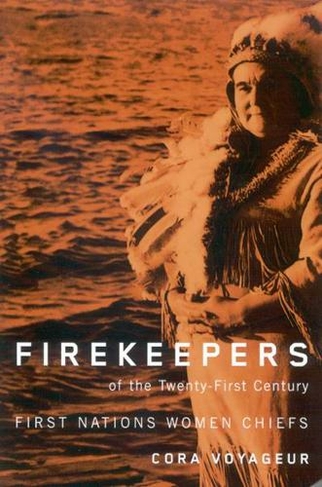 Firekeepers of the Twenty-First Century: Volume 51 First Nations Women Chiefs (McGill-Queen's Native and Northern Series)