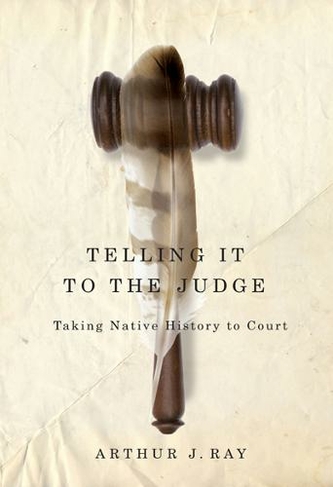 Telling It to the Judge: Volume 65 Taking Native History to Court (McGill-Queen's Native and Northern Series)