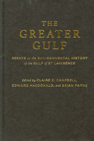 The Greater Gulf: Essays on the Environmental History of the Gulf of St Lawrence