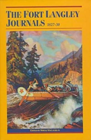 Fort Langley Journals, 1827-30: (The Pioneers of British Columbia)
