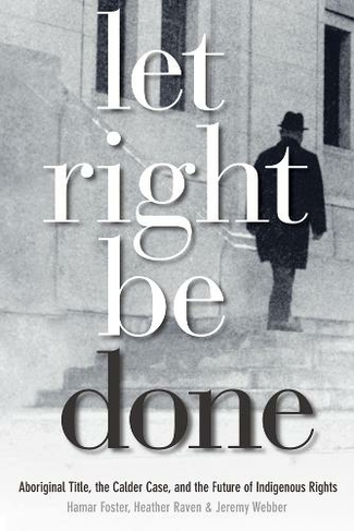 Let Right Be Done: Aboriginal Title, the Calder Case, and the Future of Indigenous Rights (Law and Society)