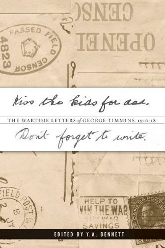 Kiss the kids for dad, Don't forget to write: The Wartime Letters of George Timmins, 1916-18