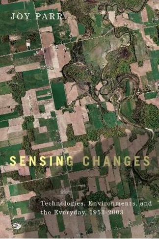 Sensing Changes: Technologies, Environments, and the Everyday, 1953-2003 (Nature | History | Society)