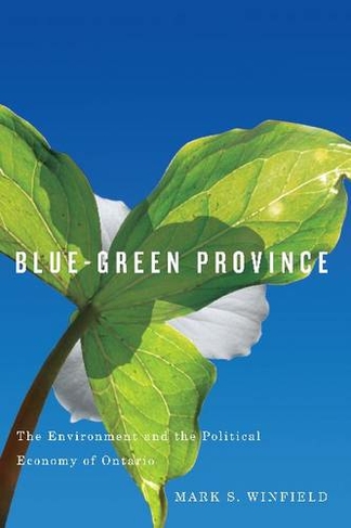 Blue-Green Province: The Environment and the Political Economy of Ontario