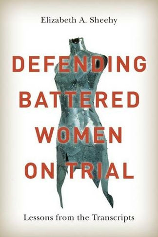 Defending Battered Women on Trial: Lessons from the Transcripts (Law and Society)