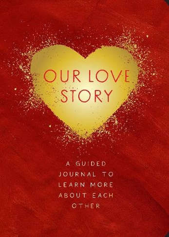Our Love Story - Second Edition: Volume 39 A Guided Journal To Learn More About Each Other (Creative Keepsakes Second Edition)