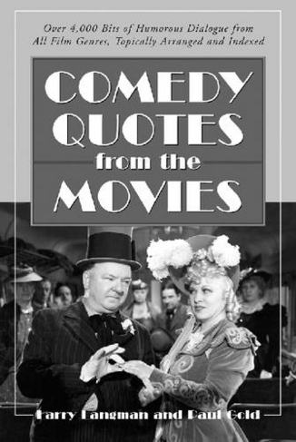 Comedy Quotes from the Movies: Over 4, 000 Bits of Humorous Dialogue from All Film Genres, Topically Arranged and Indexed (McFarland Classics)