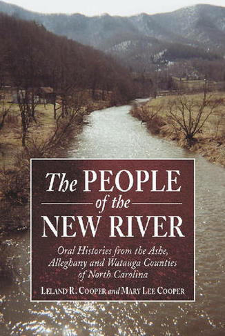 The People of the New River: Oral Histories from the Ashe, Alleghany and Watauga Counties of North Carolina (Contributions to Southern Appalachian Studies)