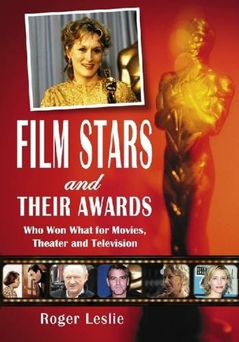 Film Stars and Their Awards: Who Won What for Movies, Theater and Television