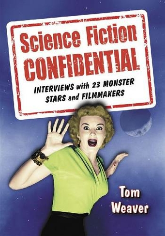 Science Fiction Confidential: Interviews with 23 Monster Stars and Filmmakers