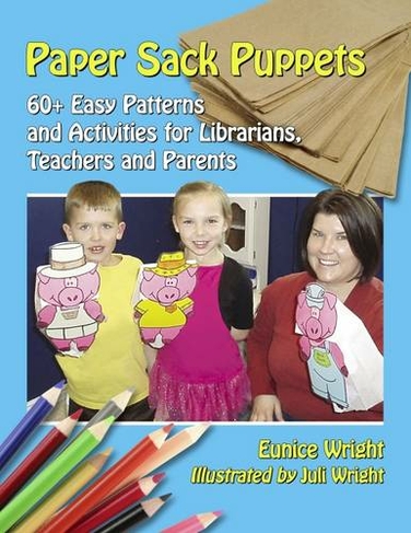 Paper Sack Puppets: 60+ Easy Patterns and Activities for Librarians, Teachers and Parents