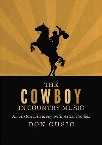 The Cowboy in Country Music: An Historical Survey with Artist Profiles