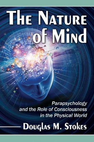 The Nature of Mind: Parapsychology and the Role of Consciousness in the Physical World
