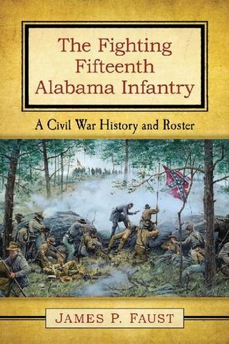 The Fighting Fifteenth Alabama Infantry: A Civil War History and Roster