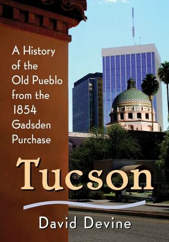 Tucson: A History from the 1854 Gadsden Purchase