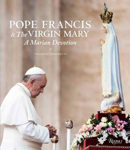 Pope Francis and the Virgin Mary: A Marian Devotion