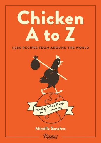 Chicken A to Z: Roasting, Grilling, Frying, Stewing, Simmering