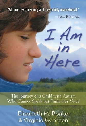 I Am in Here - The Journey of a Child with Autism Who Cannot Speak but Finds Her Voice