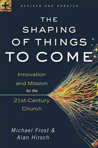 The Shaping of Things to Come - Innovation and Mission for the 21st-Century Church