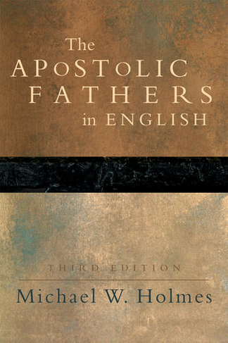 The Apostolic Fathers: Greek Texts and English Translations (3rd Edition)