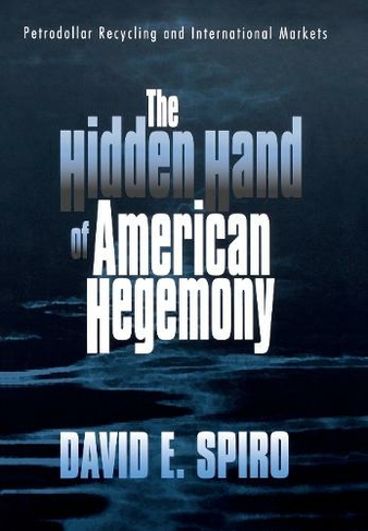 The Hidden Hand of American Hegemony: Petrodollar Recycling and International Markets (Cornell Studies in Political Economy)