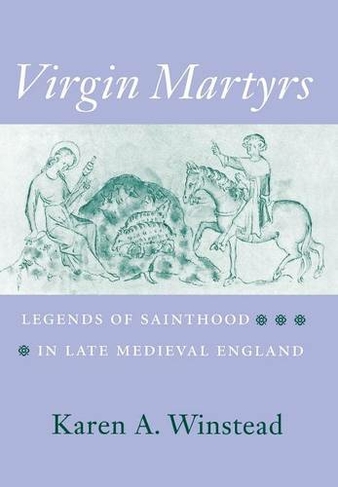 Virgin Martyrs: Legends of Sainthood in Late Medieval England