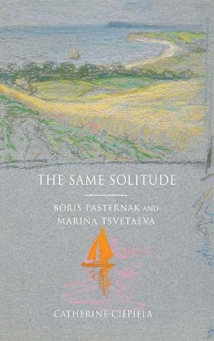 The Same Solitude: Boris Pasternak and Marina Tsvetaeva