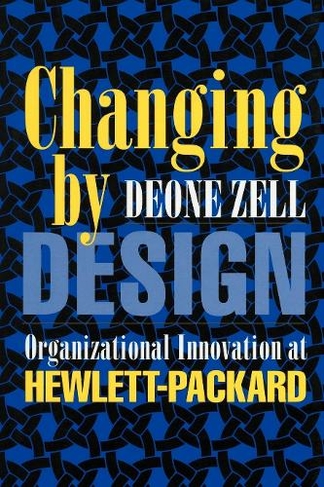 Changing by Design: Organizational Innovation at Hewlett-Packard