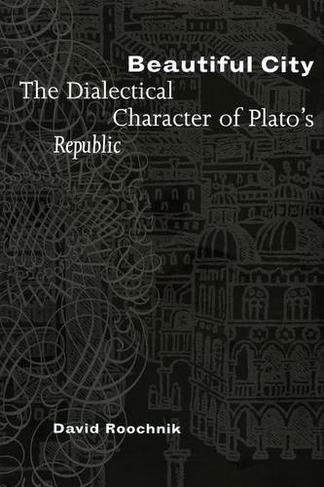 Beautiful City: The Dialectical Character of Plato's "Republic"