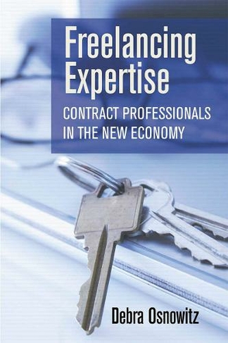 Freelancing Expertise: Contract Professionals in the New Economy (Collection on Technology and Work)