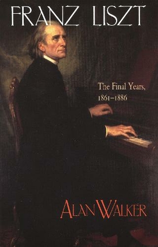 Franz Liszt: The Final Years, 1861-1886