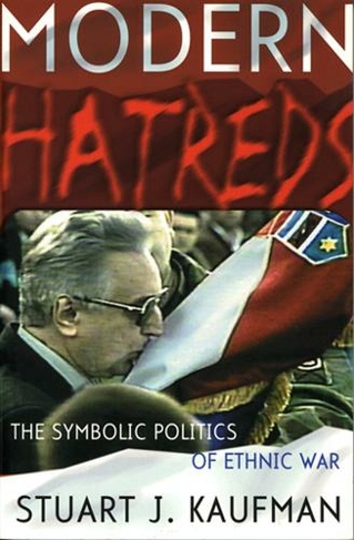 Modern Hatreds: The Symbolic Politics of Ethnic War (Cornell Studies in Security Affairs)
