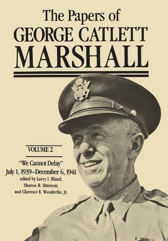 The Papers of George Catlett Marshall: "We Cannot Delay," July 1, 1939-December 6, 1941 (The Papers of George Catlett Marshall)