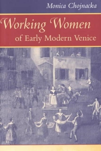 Working Women of Early Modern Venice: (The Johns Hopkins University Studies in Historical and Political Science)