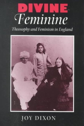 Divine Feminine: Theosophy and Feminism in England (The Johns Hopkins University Studies in Historical and Political Science)
