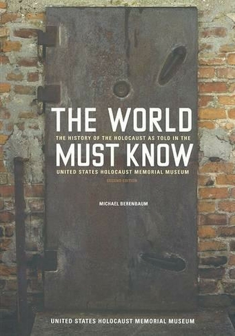 The World Must Know: The History of the Holocaust as Told in the United States Holocaust Memorial Museum (revised edition)