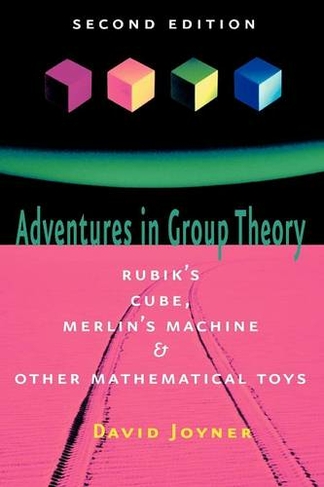 Adventures in Group Theory: Rubik's Cube, Merlin's Machine, and Other Mathematical Toys (second edition)