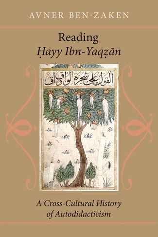 Reading ?ayy Ibn-Yaq?an: A Cross-Cultural History of Autodidacticism