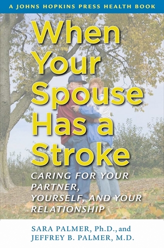 When Your Spouse Has a Stroke: Caring for Your Partner, Yourself, and Your Relationship (A Johns Hopkins Press Health Book)