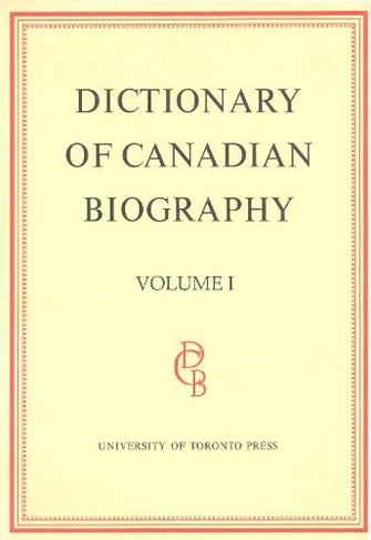 Dictionary of Canadian Biography / Dictionaire Biographique du Canada: Volume I, 1000 - 1700 (Dictionary of Canadian Biography)