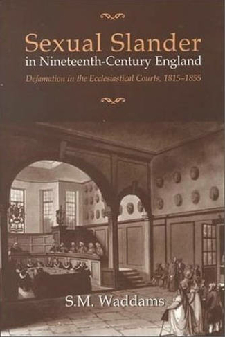 Sexual Slander in Nineteenth-Century England: Defamation in The Ecclesiastical Courts, 1815-1855