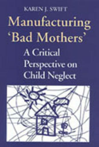 Manufacturing 'Bad Mothers': A Critical Perspective on Child Neglect (Heritage)