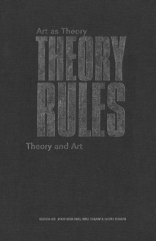 Theory Rules: Art as Theory / Theory as Art