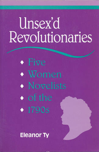 Unsex'd Revolutionaries: Five Women Novelists of the 1790's (Theory / Culture)