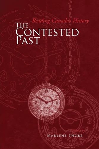 The Contested Past: Reading Canada's History - Selections from the Canadian Historical Review