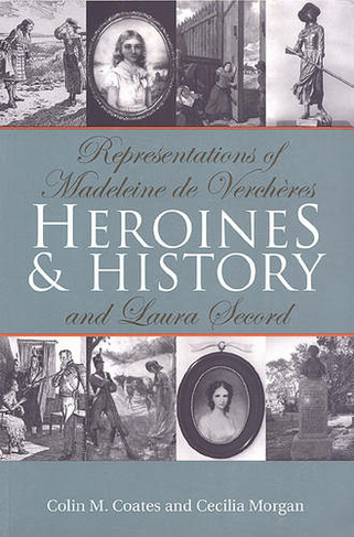 Heroines and History: Representations of Madeleine de Vercheres and Laura Secord