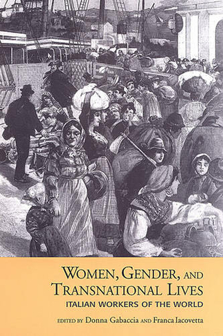 Women, Gender, and Transnational Lives: Italian Workers of the World (Studies in Gender and History)