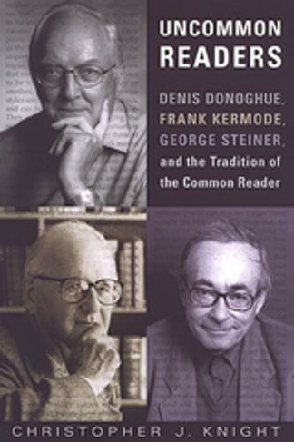 Uncommon Readers: Denis Donoghue, Frank Kermode, George Steiner, and the Tradition of the Common Reader (Studies in Book and Print Culture)