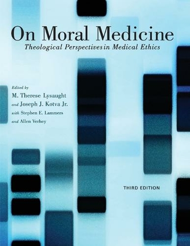 On Moral Medicine: Theological Perspectives on Medical Ethics (3rd edition)